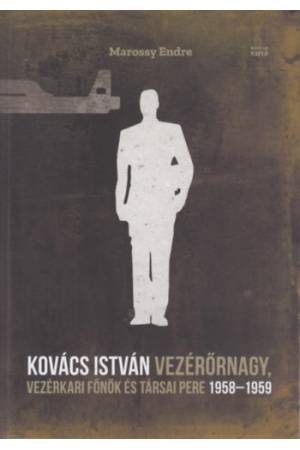 Kovács István vezérőrnagy, vezérkari főnök és társai pere 1958-1959