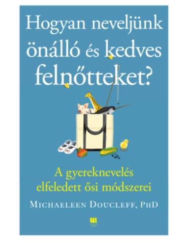 Hogyan neveljünk önálló és kedves felnőtteket? - A gyereknevelés elfeledett ősi módszerei