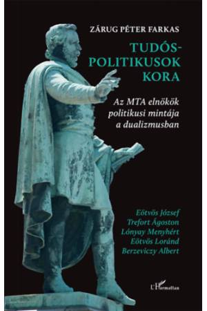 Tudós-politikusok kora - Az MTA elnökök politikusi mintája a dualizmusban