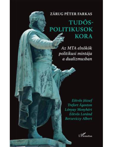 Tudós-politikusok kora - Az MTA elnökök politikusi mintája a dualizmusban