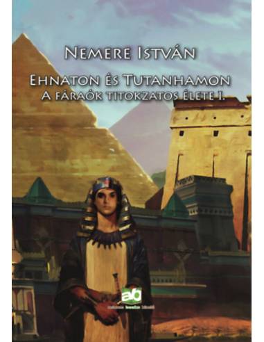 Ehnaton és Tutanhamon - A fáraók titokzatos élete I.