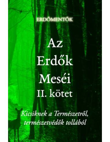 Az Erdők Meséi II. kötet - Kicsiknek a Természetről, természetvédők tollából