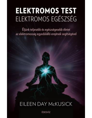 Elektromos test elektromos egészség - Éljünk teljesebb és egészségesebb életet az elektromosság egyedülálló erejének segítségéve