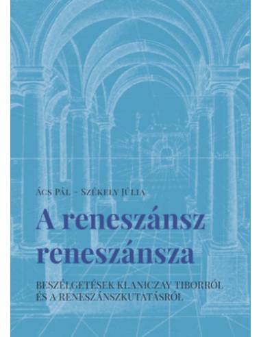 A reneszánsz reneszánsza - Beszélgetések Klaniczay Tiborról és a reneszánszkutatásról