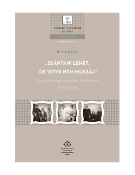 Szántani lehet, de vetni nem muszáj - Az ormánsági egykézés történetei (1790-1941)