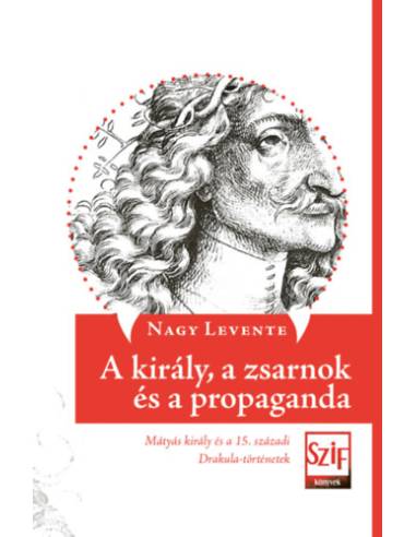 A király, a zsarnok és a propaganda - Mátyás király és a 15. századi Drakula-történetek
