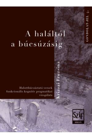 A haláltól a búcsúzásig - Halottbúcsúztató versek funkcionális kognitív pragmatikai vizsgálatai
