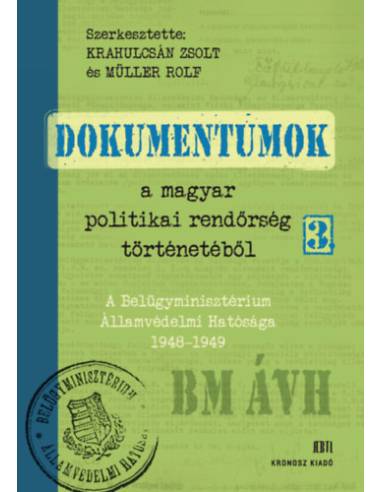 Dokumentumok a magyar politikai rendőrség történetéből 3. - A Belügyminisztérium Államvédelmi Hatósága 1948-1949