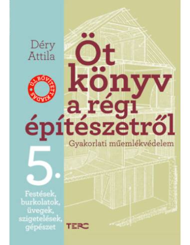 Öt könyv a régi építészetről 5. - Festések, burkolatok, üvegek, szigetelések, gépészet - Gyakorlati műemlékvédelem