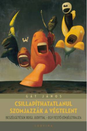 Csillapíthatatlanul szomjazzák a végtelent - Beszélgetések Reigl Judittal - egy festő (ön)életrajza