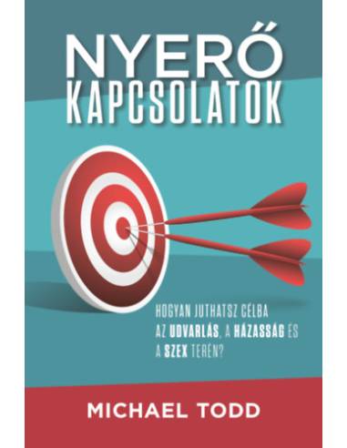 Nyerő kapcsolatok - Hogyan juthatsz célba az udvarlás, a házasság és a szex terén?