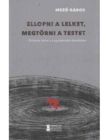 Ellopni a lelket, megtörni a testet - Őrületre ítélve a Legvidámabb Barakkban