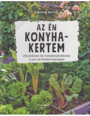 Az én konyhakertem - Zöldségek és fúszernövények a kis veteményesekben