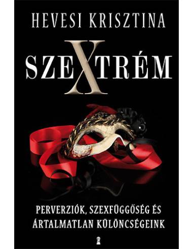 Szextrém - Perverziók, szexfüggőség és ártalmatlan különcségeink