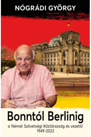 Bonntól Berlinig - A Német Szövetségi Köztársaság és vezetői 1949-2022