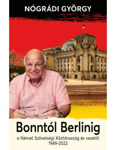 Bonntól Berlinig - A Német Szövetségi Köztársaság és vezetői 1949-2022