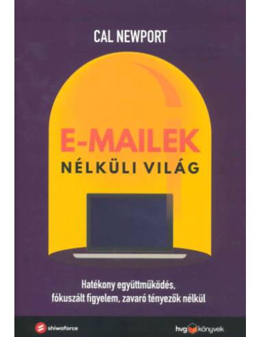 E-mailek nélküli világ - Hatékony együttműködés, fókuszált figyelem, zavaró tényezők nélkül