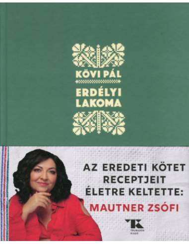 Erdélyi lakoma - Az eredeti kötet receptjeit új életre keltette: Mautner Zsófi
