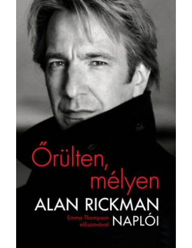 Őrülten, mélyen - Alan Rickman naplói - Emma Thompson előszavával