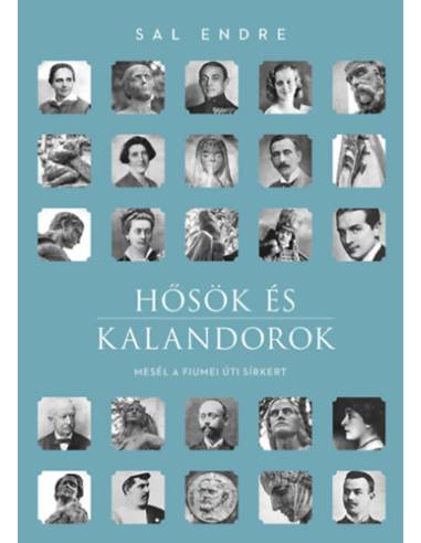 Hősök és kalandorok - Mesél a Fiumei úti sírkert