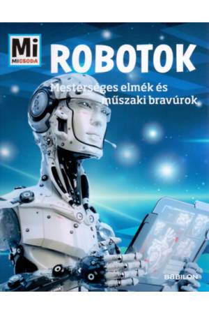 Robotok - Mi Micsoda - Mesterséges elmék és műszaki bravúrok