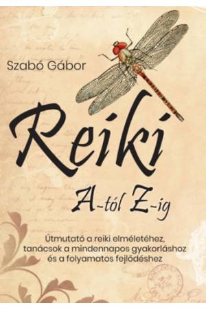 Reiki A-tól Z-ig - Útmutató a reiki elméletéhez, tanácsok a mindennapos gyakorláshoz és a folyamatos fejlődéshez