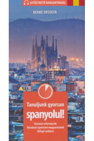 Tanuljunk gyorsan spanyolul! - Letölthető hanganyaggal - Hasznos információk, részletes nyelvtani magyarázatok, átfogó szókincs