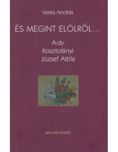 És megint elölről... - Ady, Kosztolányi, József Attila