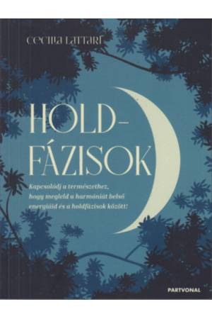 Holdfázisok - Kapcsolódj a természethez, hogy megleld a harmóniát belső energiáid és a holdfázisok között!