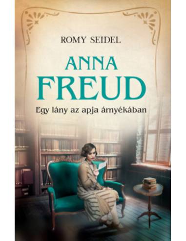 Anna Freud - Egy lány az apja árnyékában