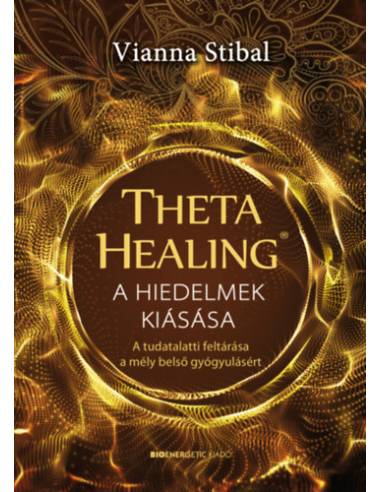 ThetaHealing - A hiedelmek kiásása - A tudatalatti feltárása a mély belső gyógyulásért
