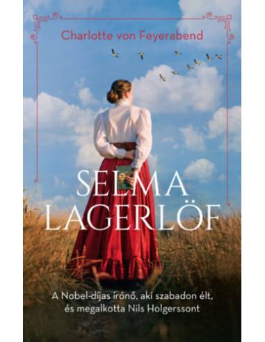 Selma Lagerlöf - A Nobel-díjas írónő, aki szabadon élt, és megalkotta Nils Holgerssont