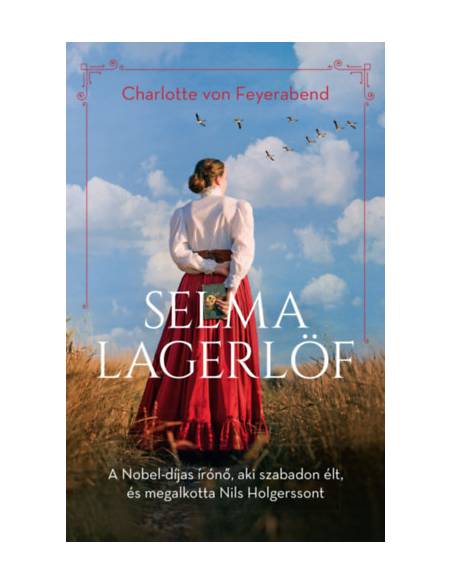 Selma Lagerlöf - A Nobel-díjas írónő, aki szabadon élt, és megalkotta Nils Holgerssont