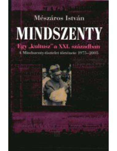 Mindszenty - Egy kultusz a XXI. században - A MINDSZENTY-TISZTELET TÖRTÉNETE (1975-2005)