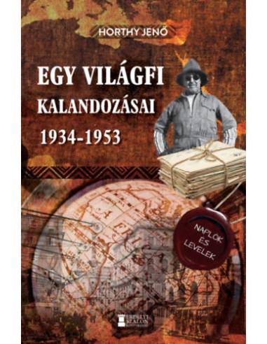 Egy világfi kalandozásai 1934-1953 - Kiadatlan naplók és levelek