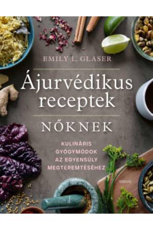 Ájurvédikus receptek nőknek - Kulináris gyógymódok az egyensúly megteremtéséhez