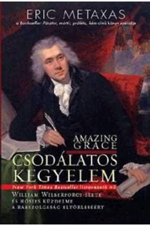 Csodálatos kegyelem - William Wilberforce élete és hősies küzdelme a rabszolgaság eltörléséért