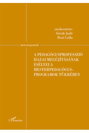 A pedagógusprofesszió hazai megújításának esélyei a mesterpedagógus programok tükrében - Szivák Judit, Pesti Csilla
