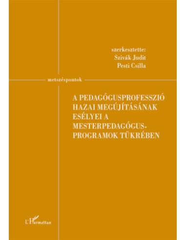 A pedagógusprofesszió hazai megújításának esélyei a mesterpedagógus programok tükrében - Szivák Judit, Pesti Csilla