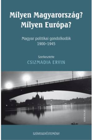 Milyen Magyarország? Milyen Európa? - Magyar politikai gondolkodók 1900-1945
