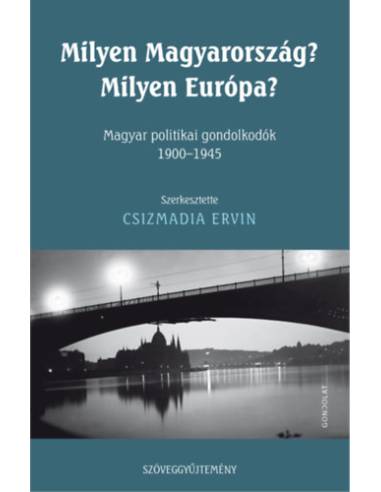 Milyen Magyarország? Milyen Európa? - Magyar politikai gondolkodók 1900-1945