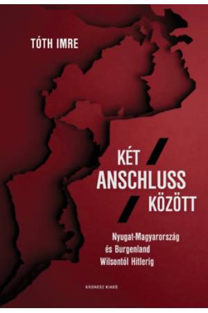 Két Anschluss között - Nyugat-Magyarország és Burgenland Wilsontól Hitlerig