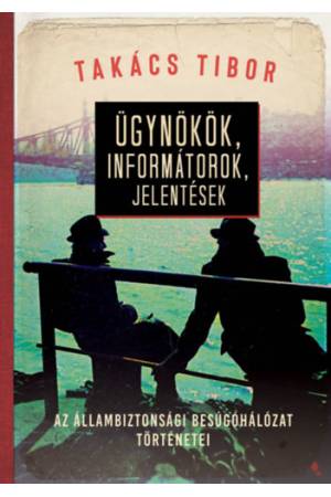 Ügynökök, informátorok, jelentések - Az állambiztonsági besúgóhálózat történetei