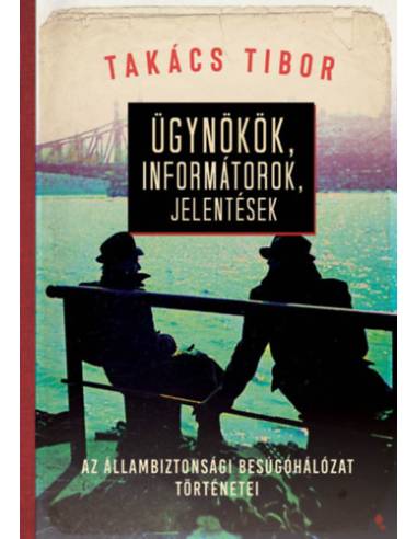 Ügynökök, informátorok, jelentések - Az állambiztonsági besúgóhálózat történetei