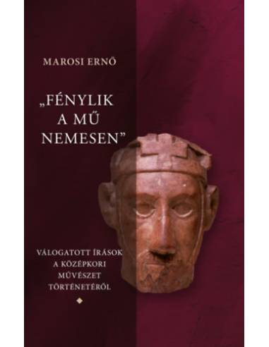 "Fénylik a mű nemesen 1-3." - Válogatott írások a magyar középkori művészet történetéről