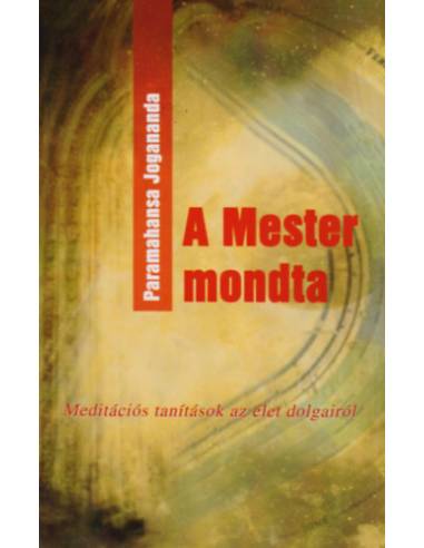 A mester mondta - Meditációs tanítások az élet dolgairól