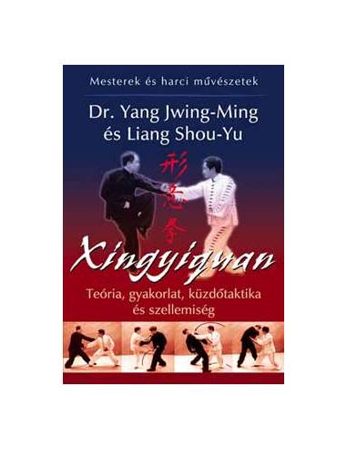 Xingyiquan (Hsing I chuan) - Teória, gyakorlat, küzdőtaktika és szellemiség