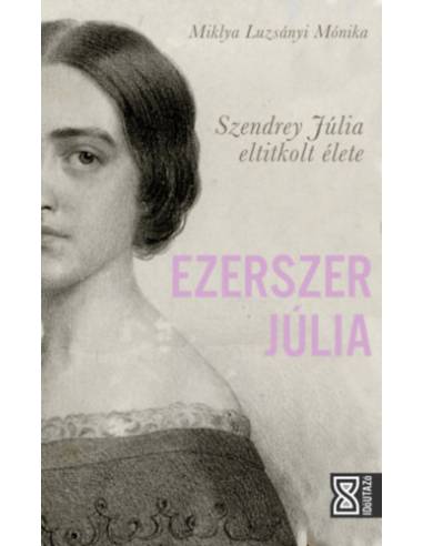 Ezerszer Júlia - Szendrey Júlia eltitkolt élete