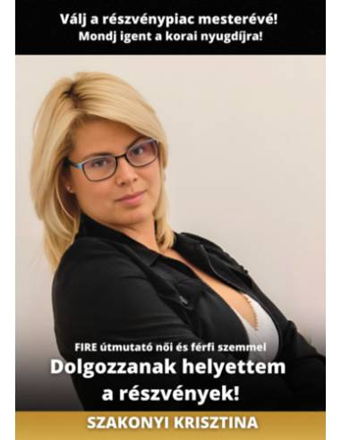 Dolgozzanak helyettem a részvények! - Válj a részvénypiac mesterévé! Mondj igent a korai nyugdíjra! - FIRE útmutató női és férfi