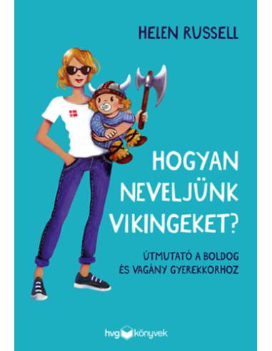 Hogyan neveljünk vikingeket? - Útmutató a boldog és vagány gyerekkorhoz